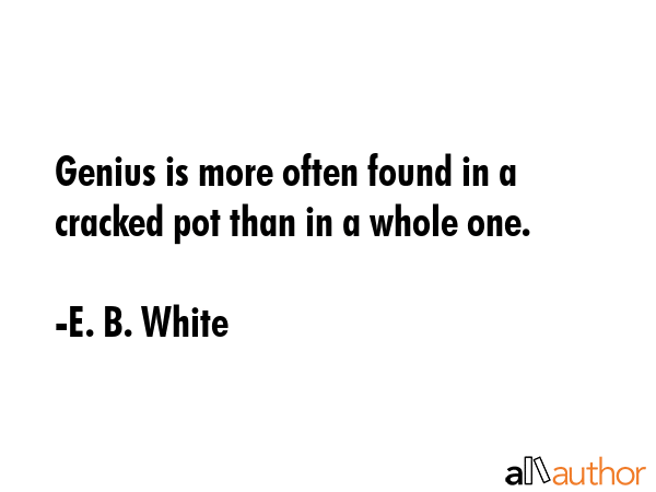 Genius is more often found in a cracked pot than in a whole one. - E. B. White Quote GIF