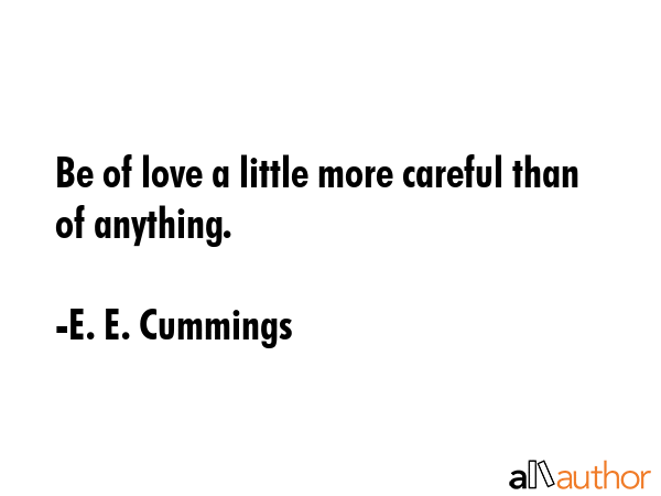 Be of love a little more careful than of anything. - E. E. Cummings Quote GIF