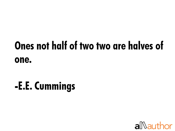 Ones not half of two two are halves of one. - E.E. Cummings Quote GIF