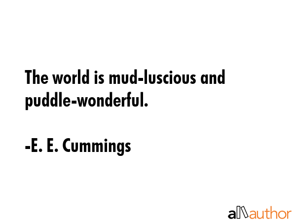 The world is mud-luscious and puddle-wonderful. - E. E. Cummings Quote GIF
