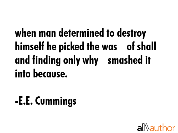 when man determined to destroy    himself he picked the was    of shall and finding only why   ... - E.E. Cummings Quote GIF