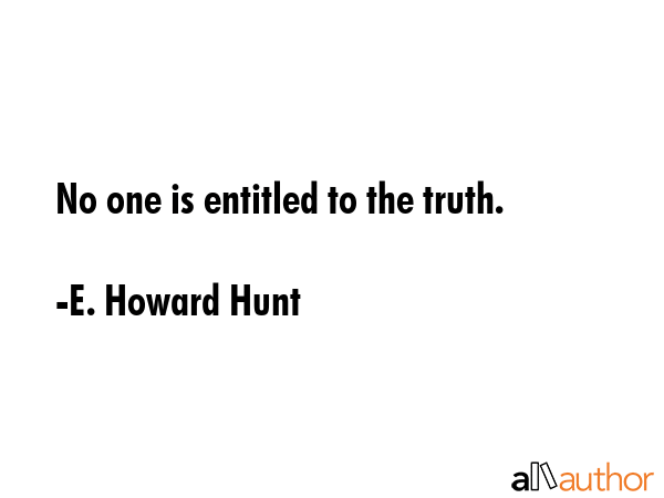 No one is entitled to the truth. - E. Howard Hunt Quote GIF