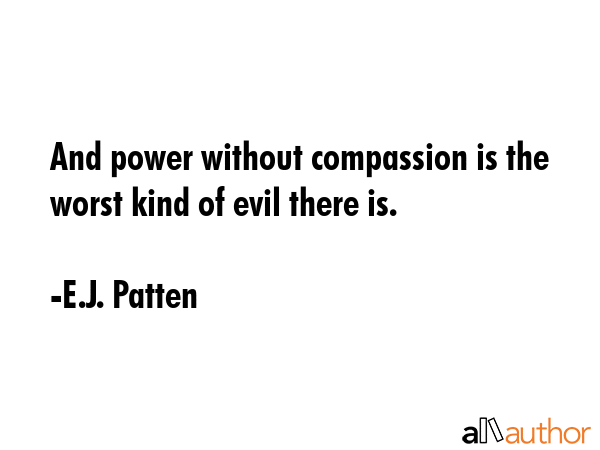 And power without compassion is the worst kind of evil there is. - E.J. Patten Quote GIF