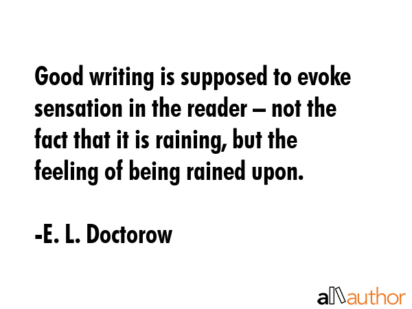 Good writing is supposed to evoke sensation in the reader – not the fact that it is raining, but... - E. L. Doctorow Quote GIF