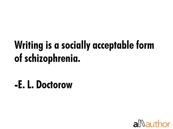 Writing is a socially acceptable form of schizophrenia. - E. L. Doctorow Quote GIF