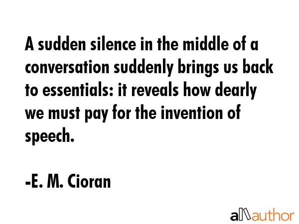 A sudden silence in the middle of a conversation suddenly brings us back to essentials: it reveals... - E. M. Cioran Quote GIF
