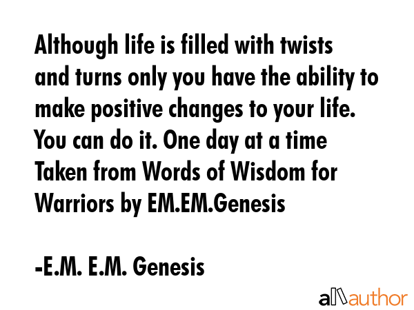 Although life is filled with twists and turns only you have the ability to make positive changes to... - E.M. E.M. Genesis Quote GIF