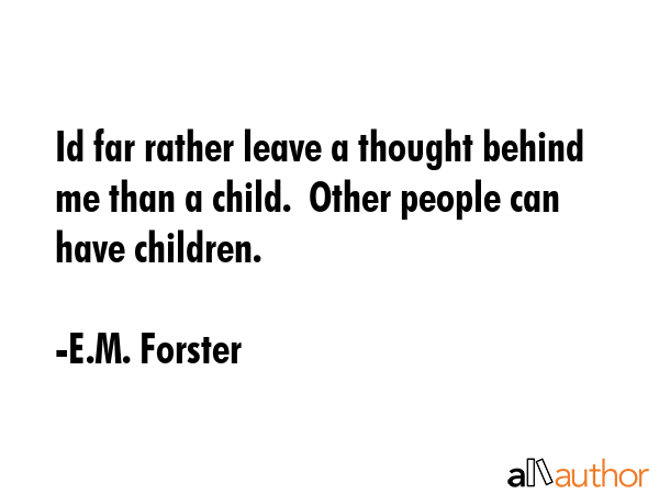 Id far rather leave a thought behind me than a child.  Other people can have children. - E.M. Forster Quote GIF