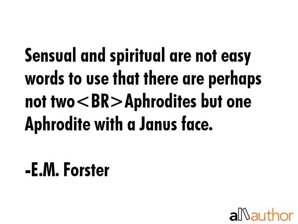 Sensual and spiritual are not easy words to use that there are perhaps not twoAphrodites but one... - E.M. Forster Quote GIF