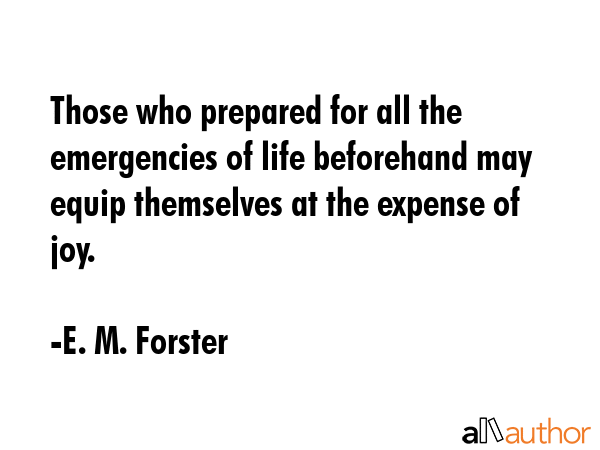 Those who prepared for all the emergencies of life beforehand may equip themselves at the expense... - E. M. Forster Quote GIF