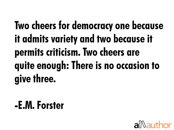 Two cheers for democracy one because it admits variety and two because it permits criticism. Two... - E.M. Forster Quote GIF