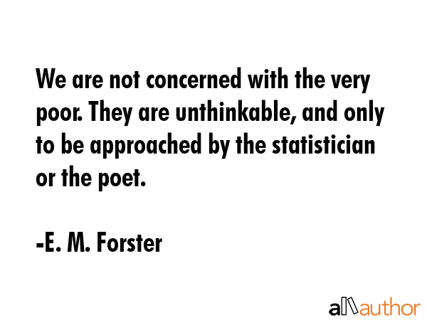We are not concerned with the very poor. They are unthinkable, and only to be approached by the... - E. M. Forster Quote GIF
