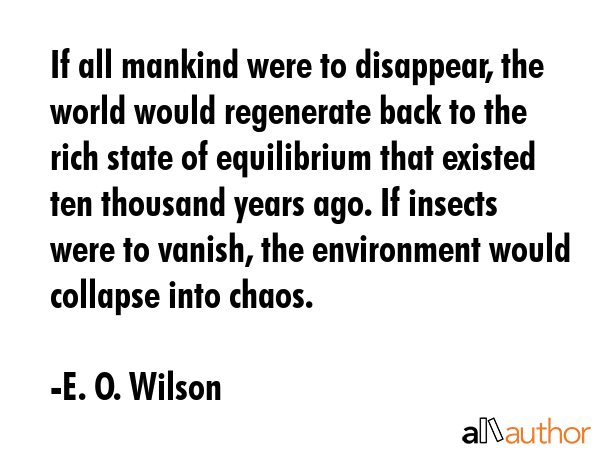If all mankind were to disappear, the world would regenerate back to the rich state of equilibrium... - E. O. Wilson Quote GIF