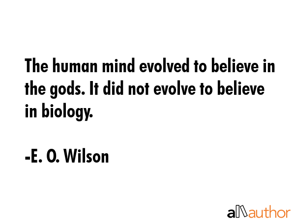 The human mind evolved to believe in the gods. It did not evolve to believe in biology. - E. O. Wilson Quote GIF