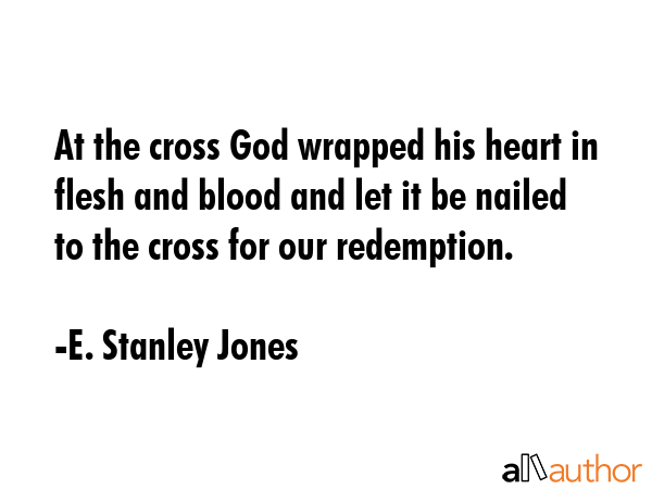 At the cross God wrapped his heart in flesh and blood and let it be nailed to the cross for our... - E. Stanley Jones Quote GIF