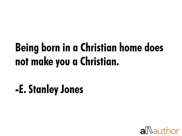 Being born in a Christian home does not make you a Christian. - E. Stanley Jones Quote GIF