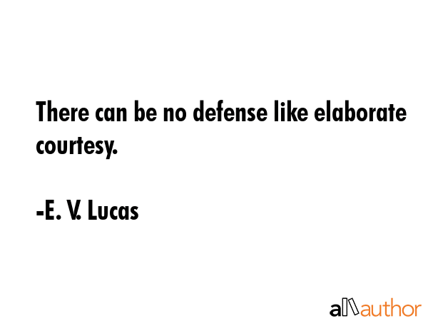 There can be no defense like elaborate courtesy. - E. V. Lucas Quote GIF