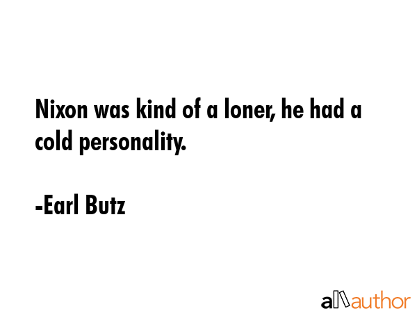 Nixon was kind of a loner, he had a cold personality. - Earl Butz Quote GIF