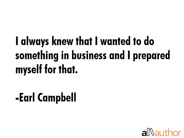 I always knew that I wanted to do something in business and I prepared myself for that. - Earl Campbell Quote GIF