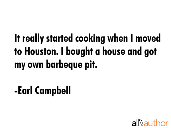It really started cooking when I moved to Houston. I bought a house and got my own barbeque pit. - Earl Campbell Quote GIF