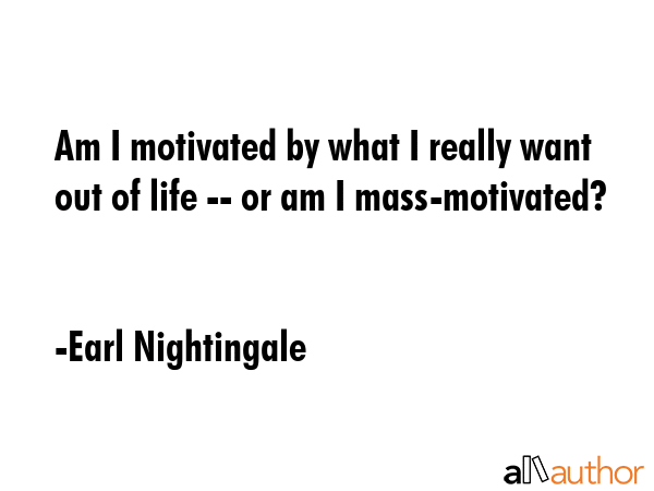 Am I motivated by what I really want out of life -- or am I mass-motivated? - Earl Nightingale Quote GIF