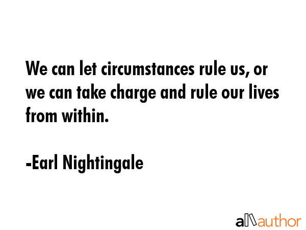 We can let circumstances rule us, or we can take charge and rule our lives from within. - Earl Nightingale Quote GIF