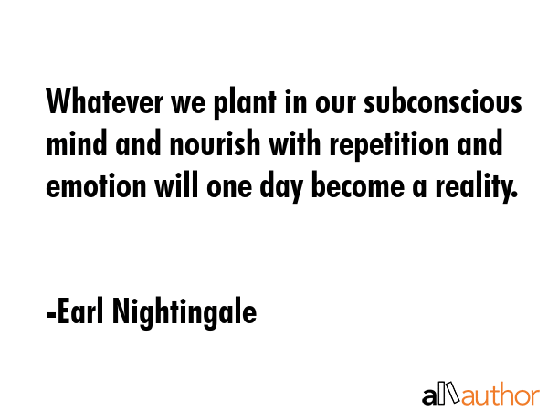 Whatever we plant in our subconscious mind and nourish with repetition and emotion will one day... - Earl Nightingale Quote GIF