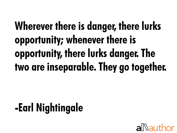 Wherever there is danger, there lurks opportunity; whenever there is opportunity, there lurks... - Earl Nightingale Quote GIF