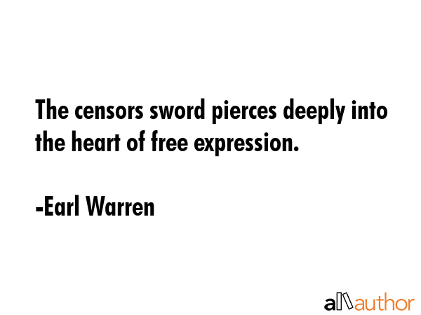 The censors sword pierces deeply into the heart of free expression. - Earl Warren Quote