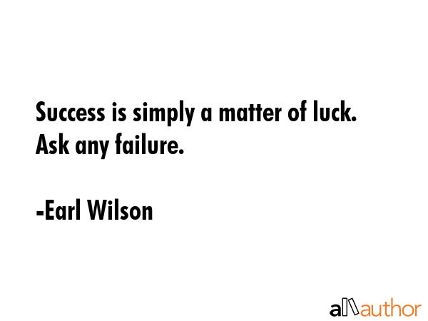 Success is simply a matter of luck. Ask any failure. - Earl Wilson Quote GIF