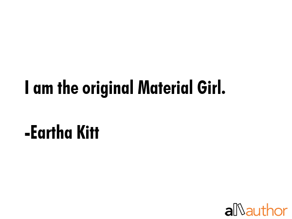 I am the original Material Girl. - Eartha Kitt Quote GIF
