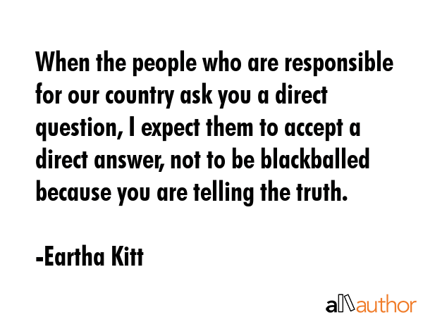 When the people who are responsible for our country ask you a direct question, I expect them to... - Eartha Kitt Quote GIF