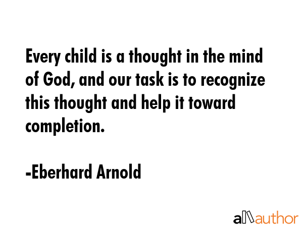 Every child is a thought in the mind of God, and our task is to recognize this thought and help it... - Eberhard Arnold Quote GIF