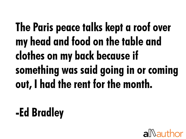 The Paris peace talks kept a roof over my head and food on the table and clothes on my back because... - Ed Bradley Quote GIF