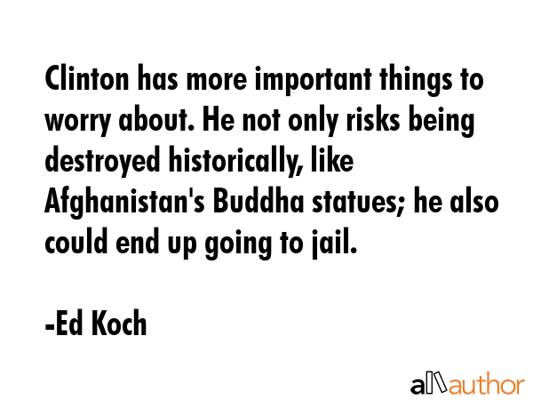 Clinton has more important things to worry about. He not only risks being destroyed historically,... - Ed Koch Quote GIF