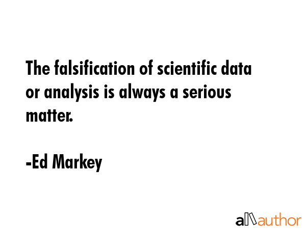 The falsification of scientific data or analysis is always a serious matter. - Ed Markey Quote GIF