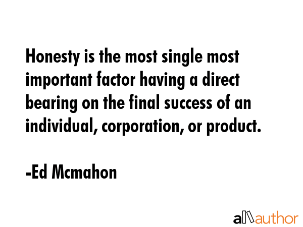 Honesty is the most single most important factor having a direct bearing on the final success of an... - Ed Mcmahon Quote GIF