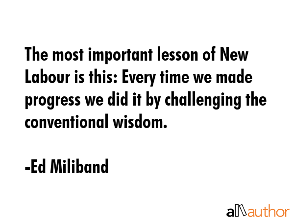 The most important lesson of New Labour is this: Every time we made progress we did it by... - Ed Miliband Quote GIF