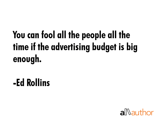 You can fool all the people all the time if the advertising budget is big enough. - Ed Rollins Quote GIF