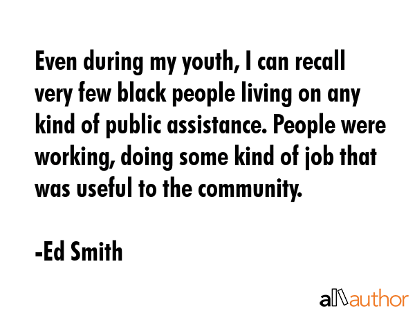 Even during my youth, I can recall very few black people living on any kind of public assistance.... - Ed Smith Quote GIF
