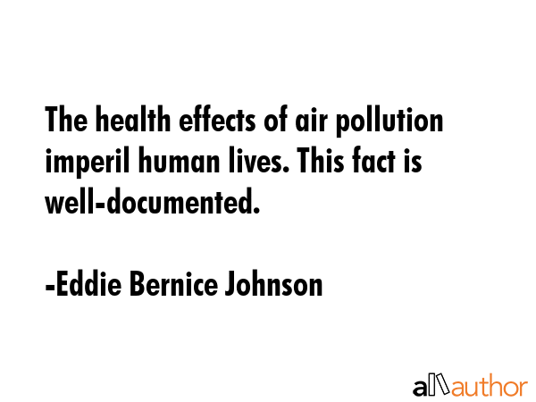 The health effects of air pollution imperil human lives. This fact is well-documented. - Eddie Bernice Johnson Quote GIF