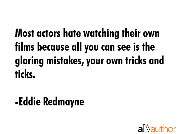 Most actors hate watching their own films because all you can see is the glaring mistakes, your own... - Eddie Redmayne Quote GIF