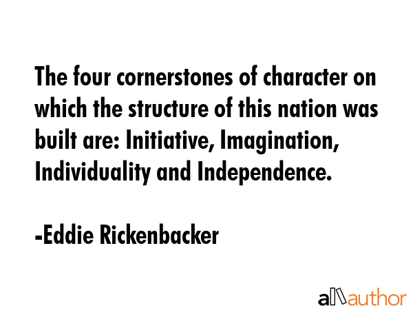 The four cornerstones of character on which the structure of this nation was built are: Initiative,... - Eddie Rickenbacker Quote GIF