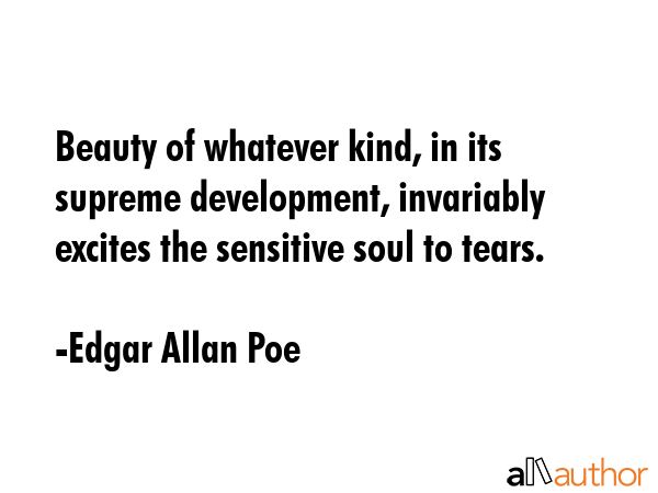 Beauty of whatever kind, in its supreme development, invariably excites the sensitive soul to tears. - Edgar Allan Poe Quote GIF