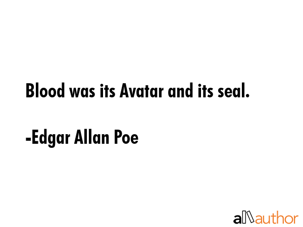 Blood was its Avatar and its seal. - Edgar Allan Poe Quote