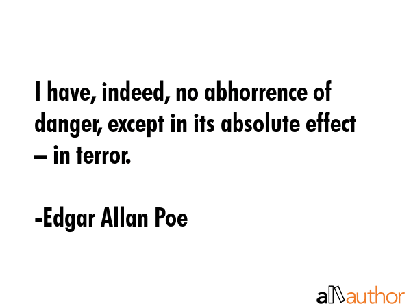 I have, indeed, no abhorrence of danger, except in its absolute effect – in terror. - Edgar Allan Poe Quote GIF