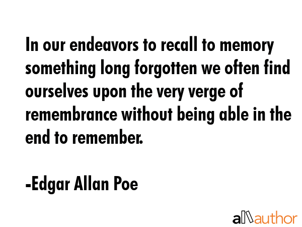In our endeavors to recall to memory something long forgotten we often find ourselves upon the very... - Edgar Allan Poe Quote GIF