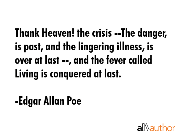 Thank Heaven! the crisis --The danger, is past, and the lingering illness, is over at last --, and... - Edgar Allan Poe Quote GIF