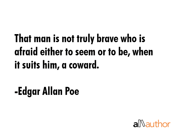 That man is not truly brave who is afraid either to seem or to be, when it suits him, a coward. - Edgar Allan Poe Quote GIF
