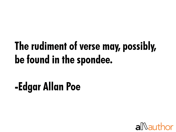 The rudiment of verse may, possibly, be found in the spondee. - Edgar Allan Poe Quote GIF
